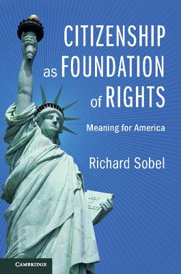Citizenship as Foundation of Rights: Meaning for America - Sobel, Richard