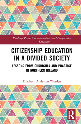 Citizenship Education in a Divided Society: Lessons from Curricula and Practice in Northern Ireland - Worden, Elizabeth Anderson