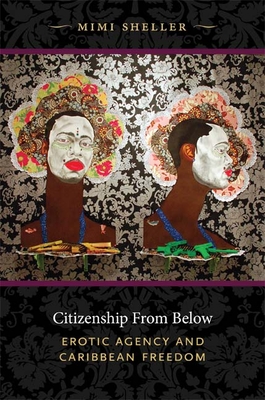 Citizenship from Below: Erotic Agency and Caribbean Freedom - Sheller, Mimi