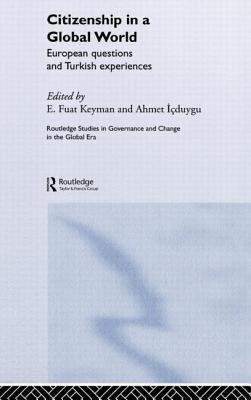 Citizenship in a Global World: European Questions and Turkish Experiences - Keyman, Fuat, and Icduygu, Ahmet