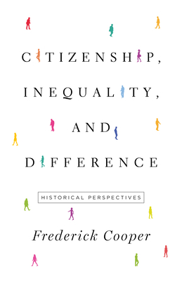 Citizenship, Inequality, and Difference: Historical Perspectives - Cooper, Frederick