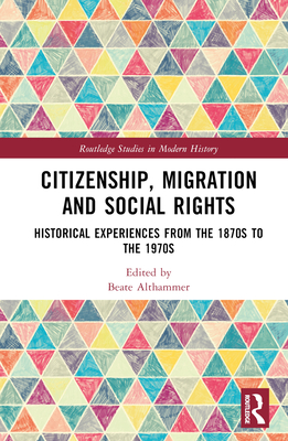 Citizenship, Migration and Social Rights: Historical Experiences from the 1870s to the 1970s - Althammer, Beate (Editor)