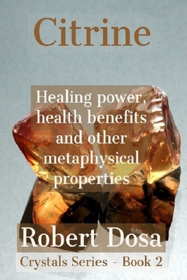 Citrine: Healing power, health benefits and other metaphysical properties - Dosa, Robert