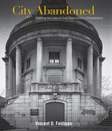 City Abandoned: Charting the Loss of Civic Institutions in Philadelphia