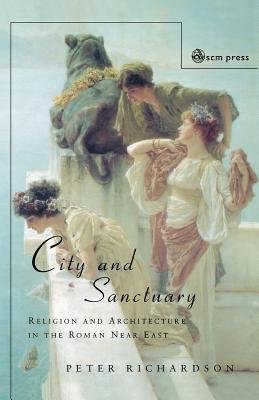 City and Sanctuary: Religion and Architecture in the Roman Near East - Richardson, Peter