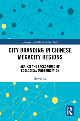 City Branding in Chinese Megacity Regions: Against the Background of Ecological Modernization - Lu, Haiyan