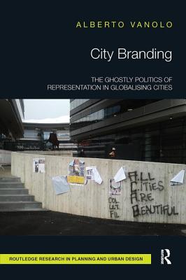 City Branding: The Ghostly Politics of Representation in Globalising Cities - Vanolo, Alberto