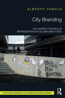 City Branding: The Ghostly Politics of Representation in Globalising Cities - Vanolo, Alberto