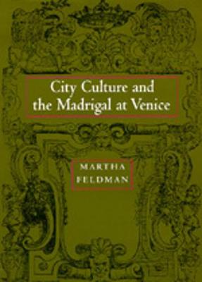 City Culture and the Madrigal at Venice - Feldman, Martha