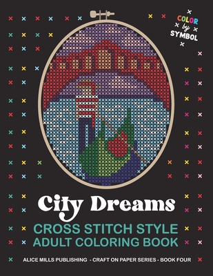 City Dreams: Cross Stitch Style Adult Coloring Book - Color by Symbol - Publishing, Alice Mills