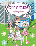 City Girls Coloring Book: Beautiful Coloring Pages For Girls/ Fashion Coloring Book Style & Other Cute Designs/ Coloring Book for Young Girls, Kids and Teens