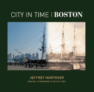 City in Time: Boston - Hantover, Jeffrey, and King, Gilbert (Photographer)