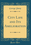 City Life and Its Amelioration (Classic Reprint)