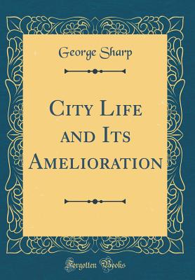 City Life and Its Amelioration (Classic Reprint) - Sharp, George