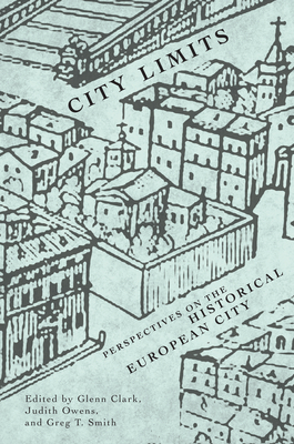 City Limits: Perspectives on the Historical European City - Clark, Glenn, and Owens, Judith, and Smith, Greg T