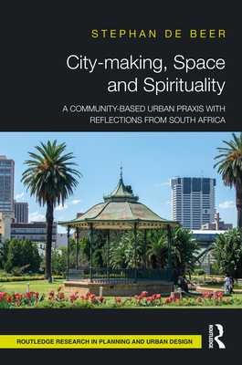 City-making, Space and Spirituality: A Community-Based Urban Praxis with Reflections from South Africa - de Beer, Stphan