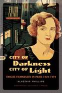 City of Darkness, City of Light: Emigre Filmmakers in Paris, 1929-1939 - Phillips, Alastair