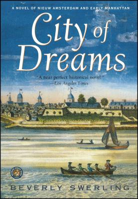 City of Dreams: A Novel of Nieuw Amsterdam and Early Manhattan - Swerling, Beverly