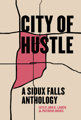 City of Hustle: A Sioux Falls Anthology - Hicks, Patrick (Editor), and Lauck, Jon K (Editor)