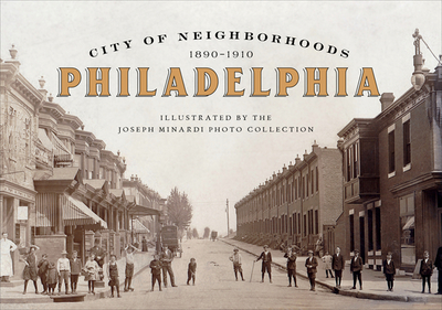 City of Neighborhoods: Philadelphia, 1890-1910 - Minardi, Joseph