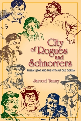 City of Rogues and Schnorrers: Russia's Jews and the Myth of Old Odessa - Tanny, Jarrod