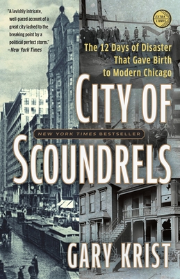 City of Scoundrels: The Twelve Days of Disaster That Gave Birth to Modern Chicago - Krist, Gary