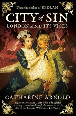 City of Sin: London and its Vices - Arnold, Catharine