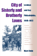 City Of Sisterly And Brotherly Loves: Lesbian And Gay Philadelphia, 1945-1972