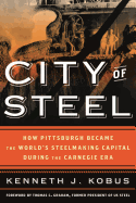 City of Steel: How Pittsburgh Became the World's Steelmaking Capital During the Carnegie Era