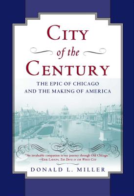 City of the Century: The Epic of Chicago and the Making of America - Miller, Donald L