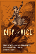 City of Vice: Transience and San Francisco's Urban History, 1848-1917
