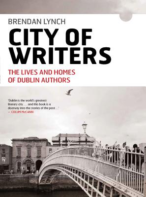 City of Writers: The Lives and Homes of Dublin Authors - Lynch, Brendan