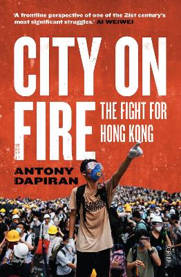 City on Fire: the fight for Hong Kong - Dapiran, Antony