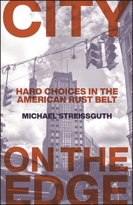 City on the Edge: Hard Choices in the American Rust Belt - Streissguth, Michael