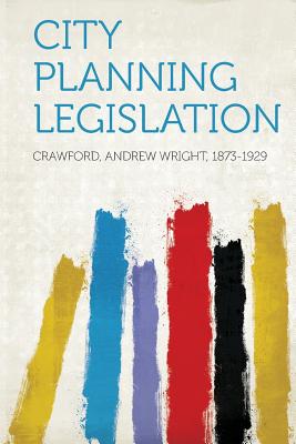 City Planning Legislation - 1873-1929, Crawford Andrew Wright (Creator)