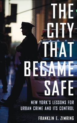 City That Became Safe: New York's Lessons for Urban Crime and Its Control - Zimring, Franklin E