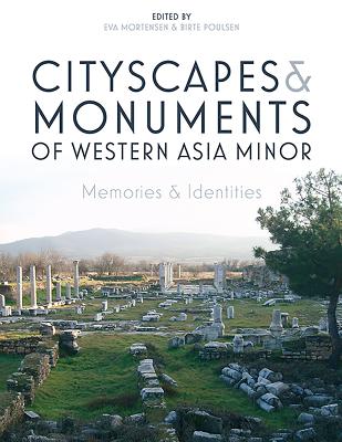 Cityscapes and Monuments of Western Asia Minor: Memories and Identities - Mortensen, Eva (Editor), and Poulson, Birte (Editor)