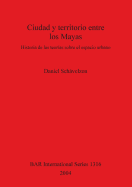 Ciudad y territorio entre los Mayas: Historia de las teoras sobre el espacio urbano