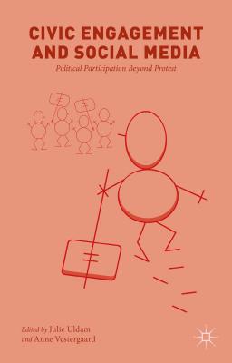 Civic Engagement and Social Media: Political Participation Beyond Protest - Uldam, J (Editor), and Vestergaard, A (Editor)