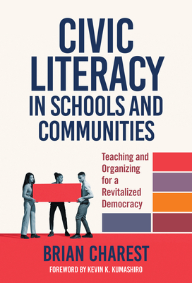 Civic Literacy in Schools and Communities: Reviving Democracy and Revitalizing Communities - Charest, Brian, and Kumashiro, Kevin K. (Foreword by)