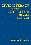 Civic Literacy Through Curriculum Drama, Grades 6-12