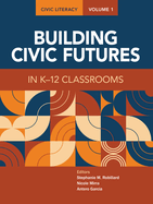 Civic Literacy, Volume 1: Building Civic Futures in K-12 Classrooms