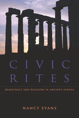 Civic Rites: Democracy and Religion in Ancient Athens - Evans, Nancy