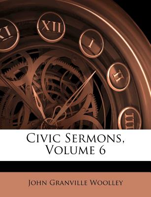 Civic Sermons, Volume 6 - Woolley, John Granville