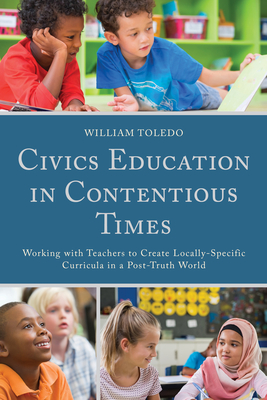 Civics Education in Contentious Times: Working with Teachers to Create Locally-Specific Curricula in a Post-Truth World - Toledo, William