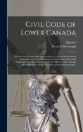 Civil Code of Lower Canada [microform]: With the Amendments Effected by Imperial, Federal and Provincial Legislation, up to and Including the First Session of the Ninth Legislature of the Province of Quebec, 61 Victoria 1898: Also the Federal Bills...