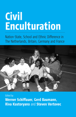 Civil Enculturation: Nation-State, School and Ethnic Difference in The Netherlands, Britain, Germany, and France - Schiffauer, Werner (Editor), and Baumann, Gerd (Editor), and Kastoryano, Riva (Editor)