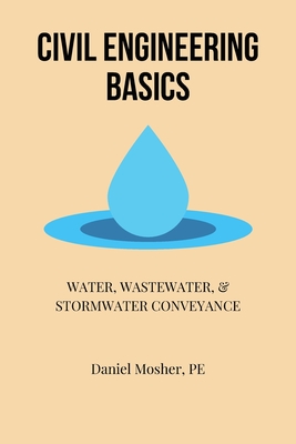 Civil Engineering Basics: Water, Wastewater, and Stormwater Conveyance - Mosher, Daniel