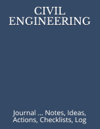 Civil Engineering: Journal ... Notes, Ideas, Actions, Checklists, Log