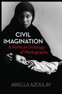 Civil Imagination: A Political Ontology of Photography